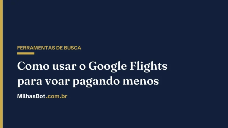Como usar o Google Flights para achar passagens baratas (e emitir com milhas), MilhasBot
