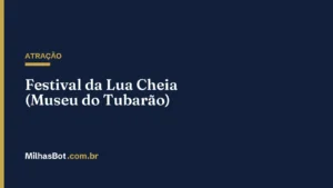 ATRAÇÃO: Festival da Lua Cheia (Museu do Tubarão)
